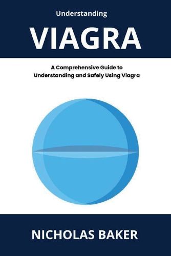 Cover image for Understanding VIAGRA - A Comprehensive Guide to Understanding and Safely Using Viagra