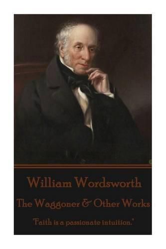 Cover image for William Wordsworth - The Waggoner & Other Works: Faith is a passionate intuition.