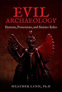 Cover image for Evil Archaeology: Demons, Possessions, and Sinister Relics