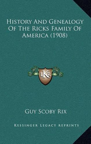 Cover image for History and Genealogy of the Ricks Family of America (1908) History and Genealogy of the Ricks Family of America (1908)