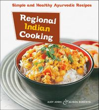 Cover image for Regional Indian Cooking: Simple and Healthy Ayurvedic Recipes [Indian Cookbook, Over 100 Recipes]