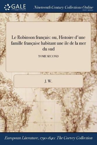 Le Robinson francais: ou, Histoire d'une famille francaise habitant une ile de la mer du sud; TOME SECOND