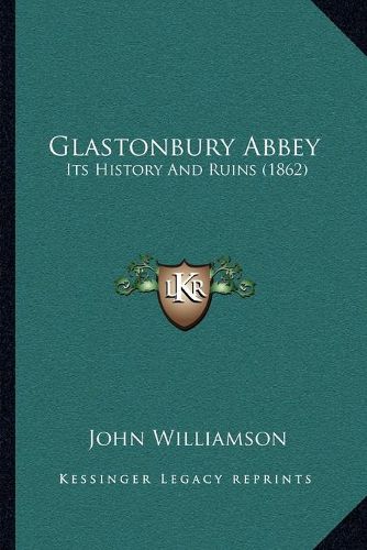 Glastonbury Abbey: Its History and Ruins (1862)