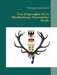 Cover image for Von Ostpreussen bis in Mecklenburgs Nossentiner Heide: Gefangen in Ostpreussen - Staatsjager bei Honecker