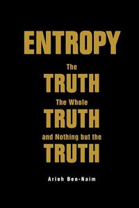 Cover image for Entropy: The Truth, The Whole Truth, And Nothing But The Truth