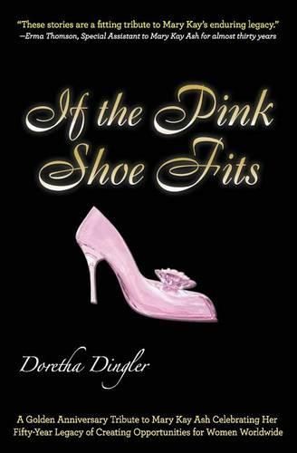 Cover image for If the Pink Shoe Fits: A Golden Anniversary Tribute to Mary Kay Ash Celebrating Her Fifty-Year Legacy of Creating Opportunities for Women Worldwide