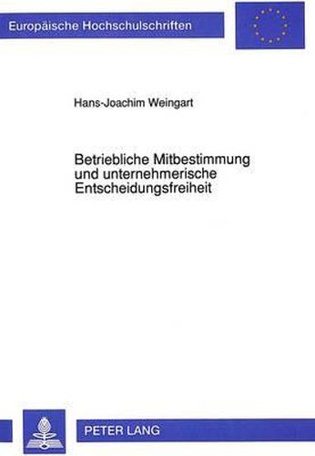 Cover image for Betriebliche Mitbestimmung Und Unternehmerische Entscheidungsfreiheit: Eine Untersuchung Zu Der Interessenkollision Zwischen Unternehmer-Leitungsinteressen Und Den Mitbestimmungsrechten Des Betriebsrats