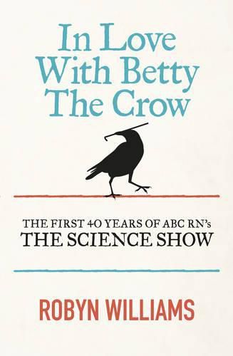 In Love With Betty The Crow: The First 40 Years Of The Science Show