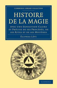 Cover image for Histoire de la Magie: Avec une Exposition Claire et Precise de ses Procedes, de ses Rites et de ses Mysteres