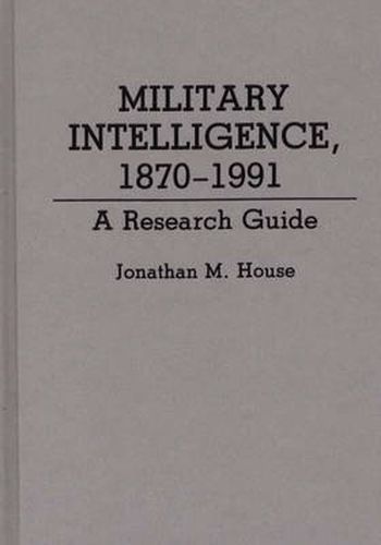 Cover image for Military Intelligence, 1870-1991: A Research Guide