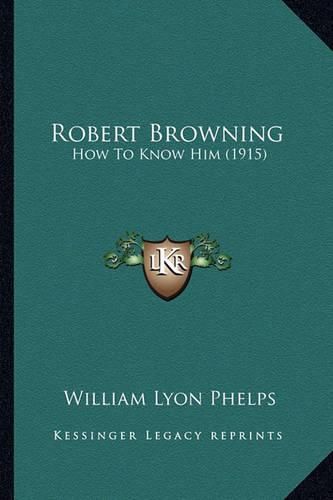 Cover image for Robert Browning Robert Browning: How to Know Him (1915) How to Know Him (1915)