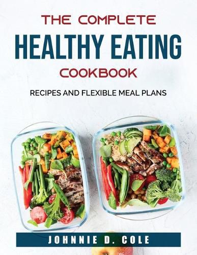 Cover image for The Complete Healthy Eating Cookbook: Recipes and Flexible Meal Plans