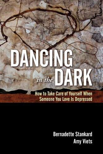 Cover image for Dancing in the Dark: How to Take Care of Yourself When Someone You Love is Depressed