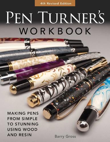 Pen Turner's Workbook, Revised 4th Edition: Making Pens from Simple to Stunning Using Wood and Resin