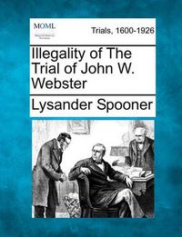 Cover image for Illegality of the Trial of John W. Webster