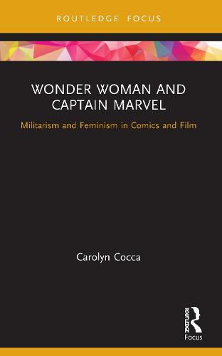 Cover image for Wonder Woman and Captain Marvel: Militarism and Feminism in Comics and Film