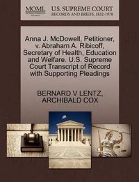 Cover image for Anna J. McDowell, Petitioner, V. Abraham A. Ribicoff, Secretary of Health, Education and Welfare. U.S. Supreme Court Transcript of Record with Supporting Pleadings