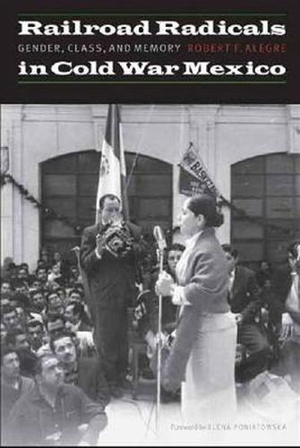 Cover image for Railroad Radicals in Cold War Mexico: Gender, Class, and Memory