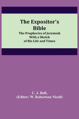 The Expositor's Bible: The Prophecies of Jeremiah With a Sketch of His Life and Times