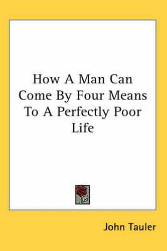 Cover image for How a Man Can Come by Four Means to a Perfectly Poor Life