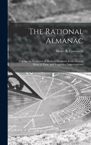 Cover image for The Rational Almanac: Tracing the Evolution of Modern Almanacs From Ancient Ideas of Time, and Suggesting Improvements