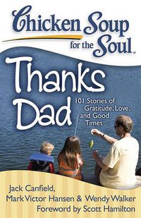 Cover image for Chicken Soup for the Soul: Thanks Dad: 101 Stories of Gratitude, Love, and Good Times