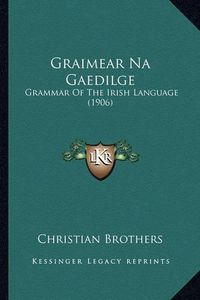 Cover image for Graimear Na Gaedilge: Grammar of the Irish Language (1906)