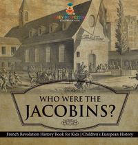 Cover image for Who Were the Jacobins? French Revolution History Book for Kids Children's European History