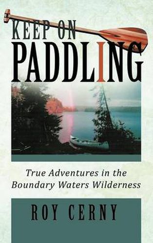 Cover image for Keep on Paddling: True Adventures in the Boundary Waters Wilderness