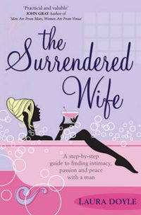 Cover image for The Surrendered Wife: A Practical Guide To Finding Intimacy, Passion And Peace With Your Man