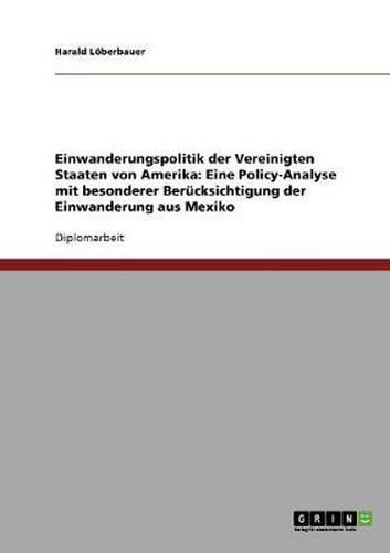 Cover image for Einwanderungspolitik der Vereinigten Staaten von Amerika: Eine Policy-Analyse mit besonderer Berucksichtigung der Einwanderung aus Mexiko