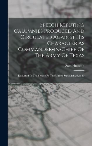 Speech Refuting Calumnies Produced And Circulated Against His Character As Commander-in-chief Of The Army Of Texas