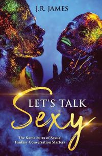 Cover image for Let's Talk Sexy: The Kama Sutra of Sexual Fantasy Conversation Starters