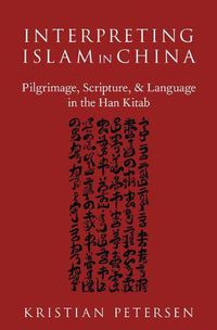 Cover image for Interpreting Islam in China: Pilgrimage, Scripture, and Language in the Han Kitab