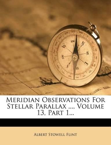 Cover image for Meridian Observations for Stellar Parallax ..., Volume 13, Part 1...
