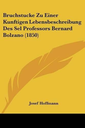 Bruchstucke Zu Einer Kunftigen Lebensbeschreibung Des Sel Professors Bernard Bolzano (1850)