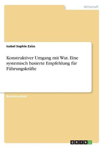 Cover image for Konstruktiver Umgang mit Wut. Eine systemisch basierte Empfehlung fuer Fuehrungskraefte