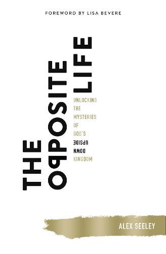 Cover image for The Opposite Life: Unlocking the Mysteries of God's Upside-Down Kingdom