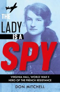 Cover image for The Lady is a Spy: Virginia Hall, World War II's Most Dangerous Secret Agent