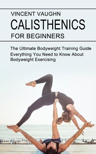 Cover image for Calisthenics for Beginners: Everything You Need to Know About Bodyweight Exercising (The Ultimate Bodyweight Training Guide)