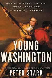 Cover image for Young Washington: How Wilderness and War Forged America's Founding Father