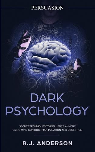 Cover image for Persuasion: Dark Psychology - Secret Techniques To Influence Anyone Using Mind Control, Manipulation And Deception (Persuasion, Influence, NLP) (Dark Psychology Series) (Volume 1)