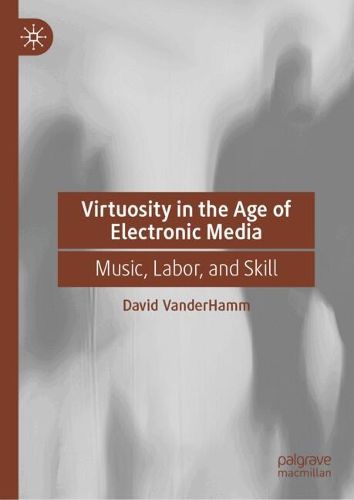 Cover image for Virtuosity in the Age of Electronic Media