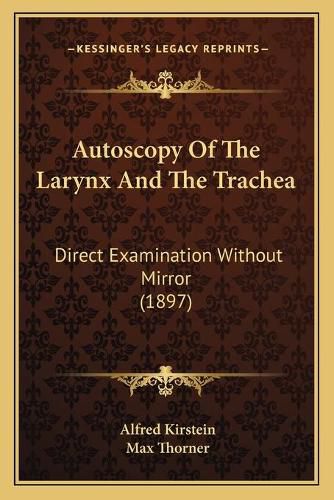 Cover image for Autoscopy of the Larynx and the Trachea: Direct Examination Without Mirror (1897)