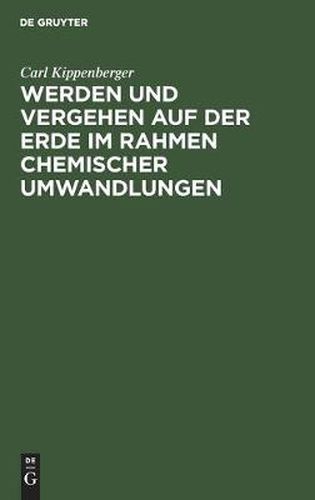 Cover image for Werden Und Vergehen Auf Der Erde Im Rahmen Chemischer Umwandlungen: Fur Studierende Aller Fakultaten Und Gebildete Laien