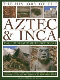 Cover image for The History of the Atzec & Inca: Two Illustrated Reference Books: Discover the History, Myths and Cultures of the Ancient Peoples of Central and South America, with 1000 Photographs