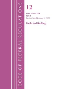 Cover image for Code of Federal Regulations, Title 12 Banks and Banking 220-229, Revised as of January 1, 2022 Pt1: Part 1