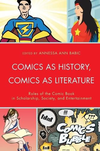 Cover image for Comics as History, Comics as Literature: Roles of the Comic Book in Scholarship, Society, and Entertainment