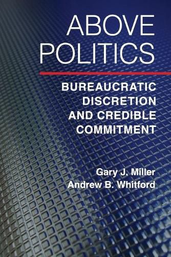 Cover image for Above Politics: Bureaucratic Discretion and Credible Commitment