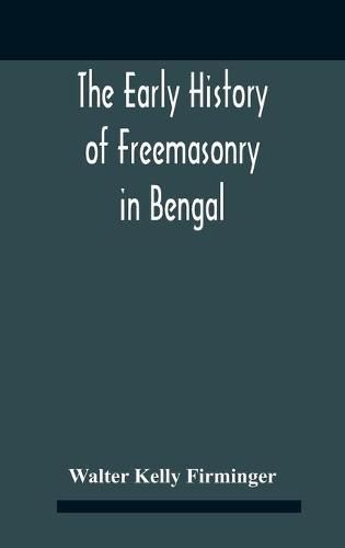 The Early History Of Freemasonry In Bengal And The Punjab With Which Is Incorporated The Early History Of Freemasonry In Bengal By Andrew D'Cruz